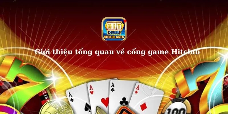 Giới thiệu tổng quan về cổng game Hitclub 